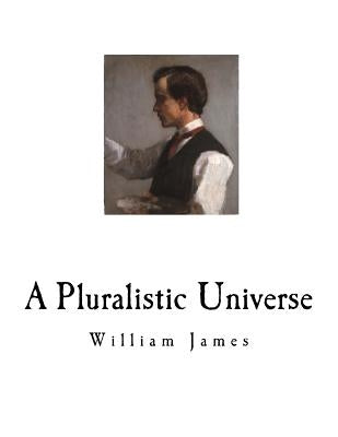 A Pluralistic Universe: William James by James, William