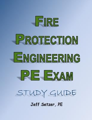 Fire Protection Engineering PE Exam Study Guide by Setzer, Jeff