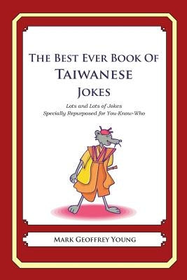 The Best Ever Book of Taiwanese Jokes: Lots and Lots of Jokes Specially Repurposed for You-Know-Who by Young, Mark Geoffrey