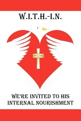 W.I.T.H.-I.N.: We're Invited to His Internal Nourishment by Hurst, Annie