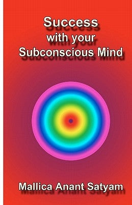 Success With Your Subconscious Mind by Satyam, Mallica Anant