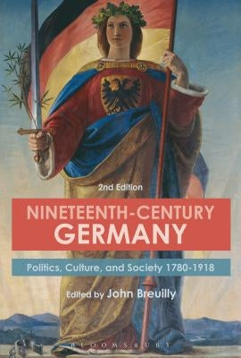 Nineteenth-Century Germany: Politics, Culture, and Society 1780-1918 by Breuilly, John