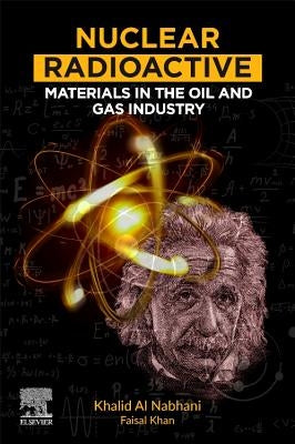 Nuclear Radioactive Materials in the Oil and Gas Industry by Alnabhani, Khalid