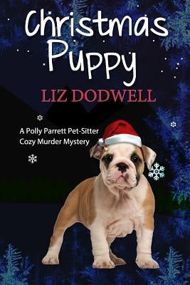 The Christmas Puppy: A Polly Parrett Pet-Sitter Cozy Murder Mystery: Book 5 by Dodwell, Liz