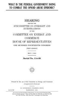 What is the federal government doing to combat the opioid abuse epidemic? by Representatives, United States House of