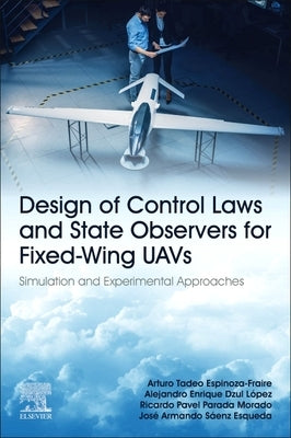 Design of Control Laws and State Observers for Fixed-Wing Uavs: Simulation and Experimental Approaches by Espinoza-Fraire, Arturo Tadeo