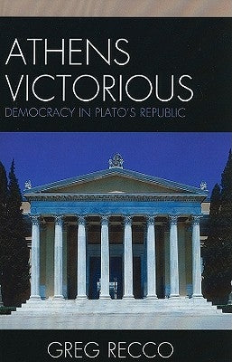 Athens Victorious: Democracy in Plato's Republic by Recco, Greg