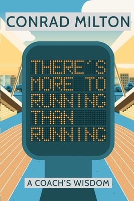 There's More To Running Than Running by Milton, Conrad