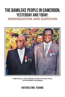 The Bamileke People in Cameroon, Yesterday and Today: Demonization and Suspicion by Tchawe, Hatcheu Emil