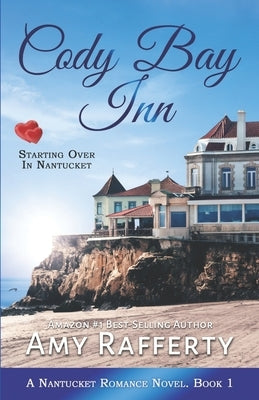 Cody Bay Inn: Starting Over In Nantucket: A Nantucket Romance Novel. Book 1 by Rafferty, Amy