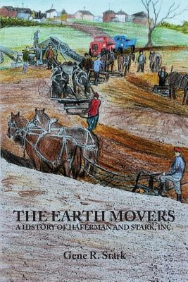 The Earth Movers: A History of Haferman and Stark by Stark, Gene R.