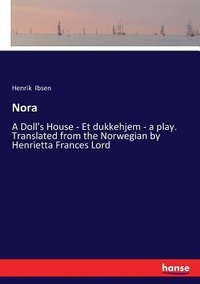 Nora: A Doll's House - Et dukkehjem - a play. Translated from the Norwegian by Henrietta Frances Lord by Ibsen, Henrik
