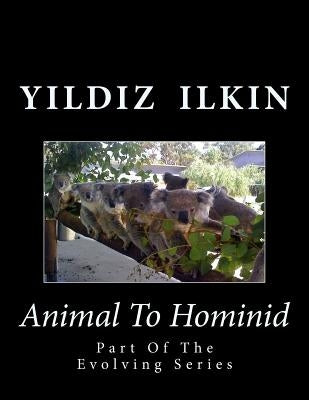 Animal To Hominid: Part Of The Evolving Series by Ilkin, Yildiz H.