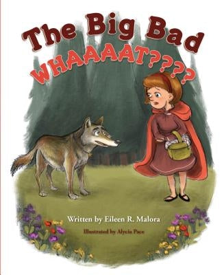 Big Bad Whaaaat by Malora, Eileen R.