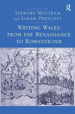 Writing Wales, from the Renaissance to Romanticism by Mottram, Stewart