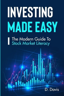 Investing Made Easy: The Modern Guide To Stock Market Literacy by Davis, Derrick