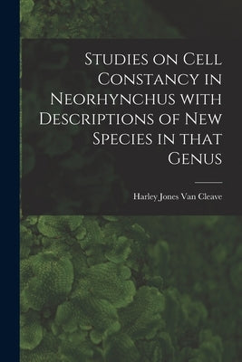 Studies on Cell Constancy in Neorhynchus With Descriptions of New Species in That Genus by Van Cleave, Harley Jones B. 1886