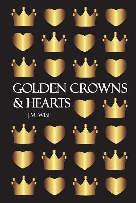 Golden Crowns and Hearts by Wise, J. M.