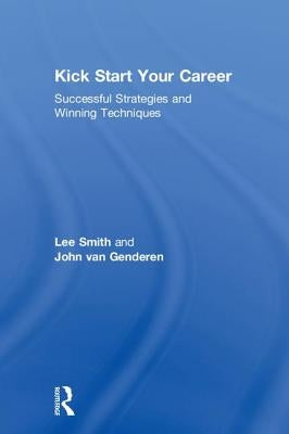 Kick Start Your Career: Successful Strategies and Winning Techniques by Smith, Lee