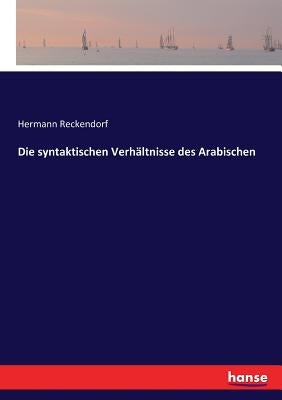 Die syntaktischen Verhältnisse des Arabischen by Reckendorf, Hermann