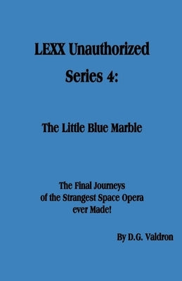 LEXX Unauthorized, Series 4: The Little Blue Marble by Valdron, D. G.