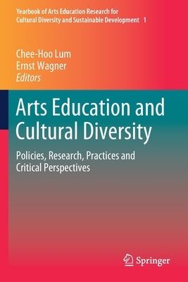 Arts Education and Cultural Diversity: Policies, Research, Practices and Critical Perspectives by Lum, Chee-Hoo