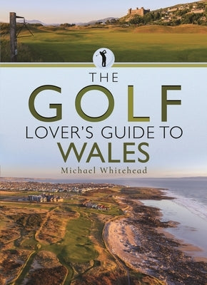 The Golf Lover's Guide to Wales by Whitehead, Michael