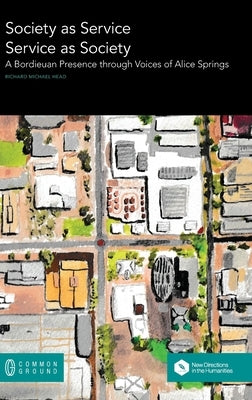 Society as Service/Service as Society: A Bordieuan Presence through Voices of Alice Springs by Head, Richard Michael