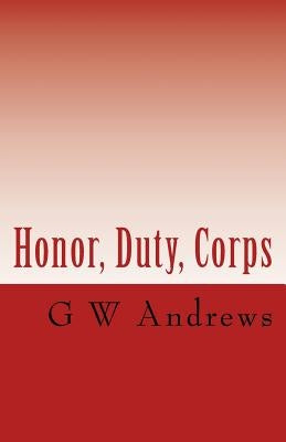 Honor, Duty, Corps by Andrews, G. W.