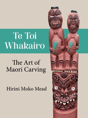 Te Toi Whakairo: The Art of Maori Carving by Mead, Hirini Moko