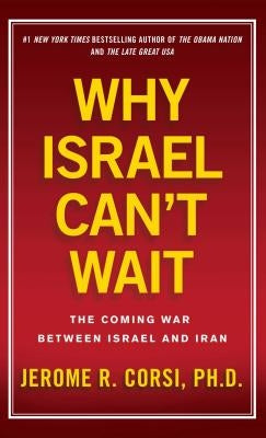 Why Israel Can't Wait: The Coming War Between Israel and Iran by Corsi, Jerome R.