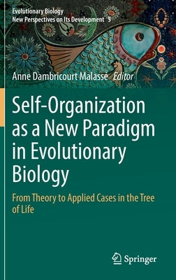 Self-Organization as a New Paradigm in Evolutionary Biology: From Theory to Applied Cases in the Tree of Life by Dambricourt Malassé, Anne