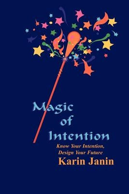 Magic of Intention: Know Your Intention, Design Your Future by Janin, Karin