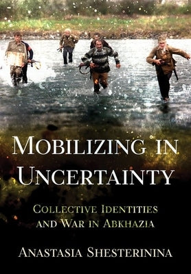 Mobilizing in Uncertainty by Shesterinina, Anastasia