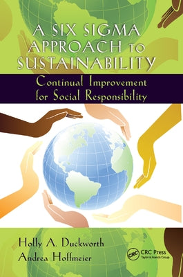A Six SIGMA Approach to Sustainability: Continual Improvement for Social Responsibility by Duckworth, Holly A.