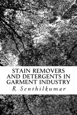Stain Removers and Detergents in Garment Industry by Senthilkumar, R.
