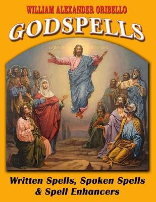 Godspells: Written Spells, Spoken Spells and Spell Enhancers by Oribello, William Alexander