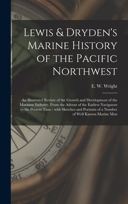 Lewis & Dryden's Marine History of the Pacific Northwest [microform]: an Illustrated Review of the Growth and Development of the Maritime Industry, Fr by Wright, E. W. (Edgar Wilson) 1863-1930