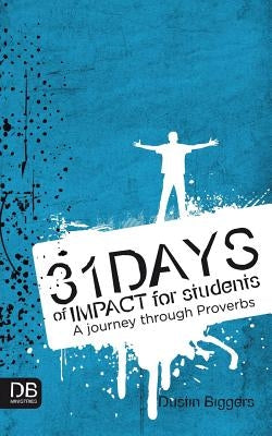 31 Days of Impact for Students: A Journey Through Proverbs by Biggers, Dustin