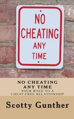 No Cheating anytime: Your road to a cheat-free relationship by Gunther, Scotty