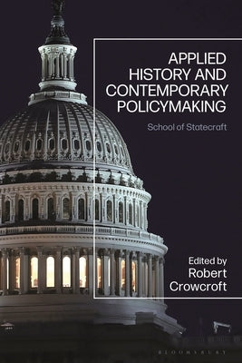 Applied History and Contemporary Policymaking: School of Statecraft by Crowcroft, Robert