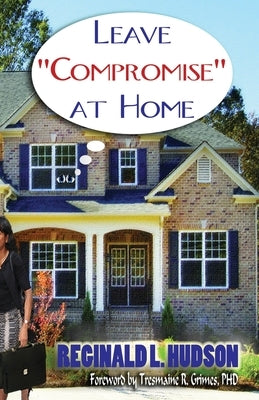 Leave Compromise at Home by Hudson, Reginald L.