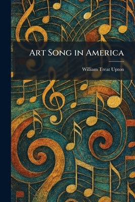 Art Song in America by Upton, William Treat