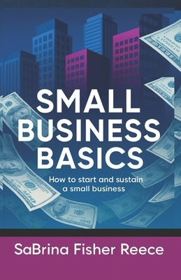 Small Business Basics: How to Start and Sustain a Small Business by Reece, Sabrina Fisher