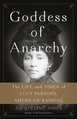 Goddess of Anarchy: The Life and Times of Lucy Parsons, American Radical by Jones, Jacqueline