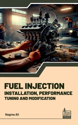 Fuel Injection: Installation, Performance, Tuning, Modification by Ali, Nagma