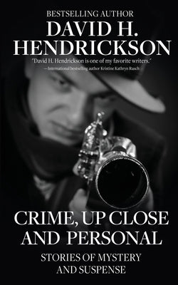 Crime, Up Close and Personal: Stories of Mystery and Suspense by Hendrickson, David H.