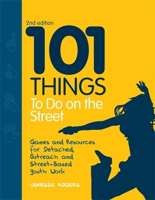 101 Things to Do on the Street: Games and Resources for Detached, Outreach and Street-Based Youth Work Second Edition by Rogers, Vanessa