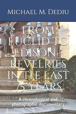 From Euclid to Edison - revelries in the last 75 years: A chronological and photographic documentary by Dediu, Michael M.