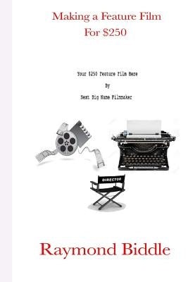Making a Feature Film for $250 by Biddle, Raymond